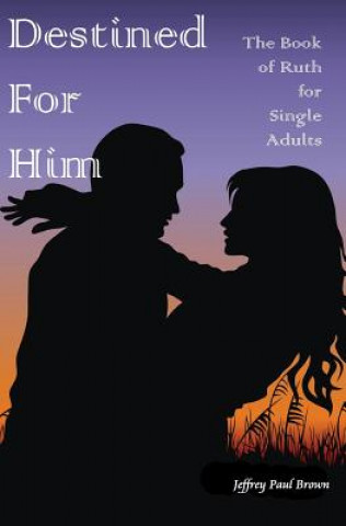 Carte Destined For Him: The Book of Ruth for Single Adults Jeff Brown