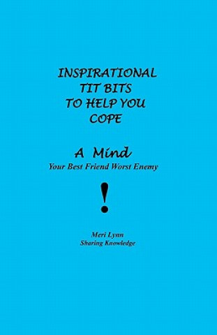 Kniha Inspirational Tit Bits To Help You Cope: A Mind Your Best Friend Worst Enemy Meri Lynn