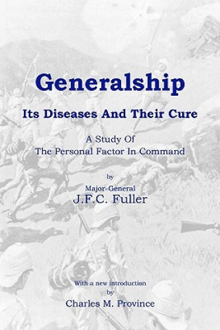 Kniha Generalship: Its Diseases and Their Cure: A Study of the Personal Factor in Command J F C Fuller