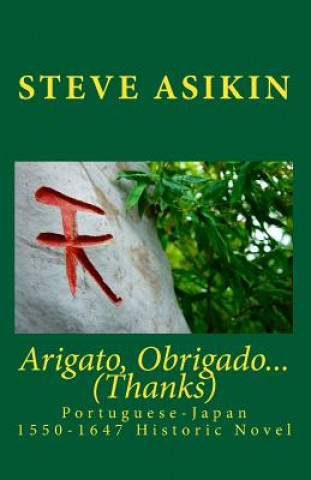 Kniha Arigato, Obrigado... (Thanks): Portuguese-Japan 1550-1647 Historic Novel Steve Asikin