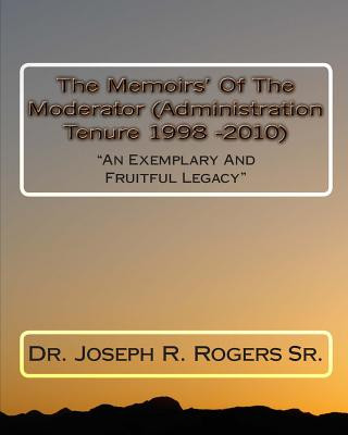 Könyv The Memoirs Of The Moderator (Administration Tenure 1998 - 2010: "An Exemplary And Fruitful Legacy" Dr Joseph R Rogers Sr