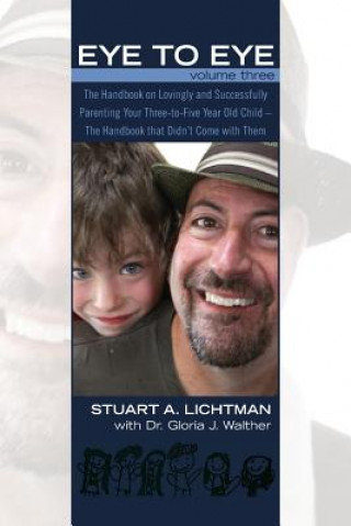 Könyv Eye to Eye Volume 3: Becoming a More Relaxed and Effective Parent Stuart A Lichtman