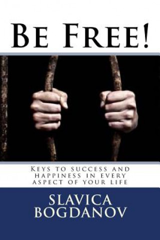 Kniha Be Free!: Keys to success and happiness in every aspect of your life Slavica Bogdanov