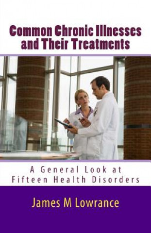 Livre Common Chronic Illnesses and Their Treatments: A General Look at Fifteen Health Disorders James M Lowrance