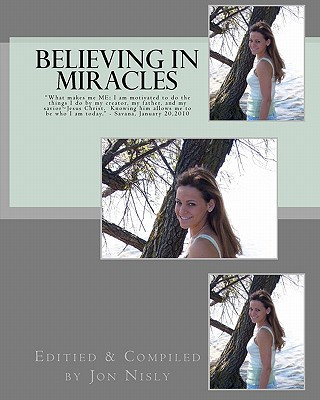 Książka Believing in Miracles: "What makes me ME: I am motivated to do the things I do by my creator, my father, and my savior Jesus Christ. Knowing Jon Nisly