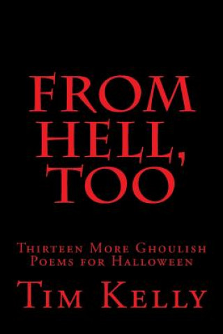 Kniha From Hell, Too: Thirteen More Ghoulish Poems for Halloween Tim Kelly