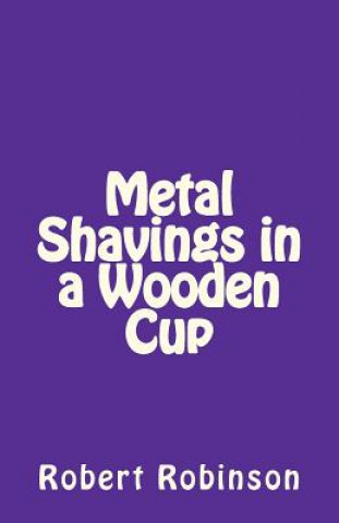 Knjiga Metal Shavings in a Wooden Cup Robert Robinson