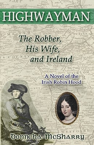 Book Highwayman: The Robber, His Wife, and Ireland -- A Novel of the Irish Robin Hood Donncha McSharry