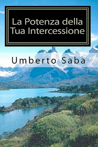 Книга La Potenza della Tua Intercessione: Il mondo non ? nelle mani dei sovrani, ma nelle mani degli intercessori Umberto Saba
