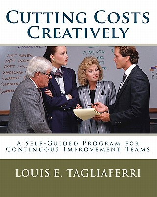Книга Cutting Costs Creatively: A Self-Guided Program for Continuous Improvement Teams Louis E Tagliaferri