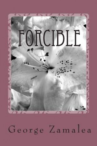 Книга Forcible: Life Is All Love Will Take All Away George Zamalea