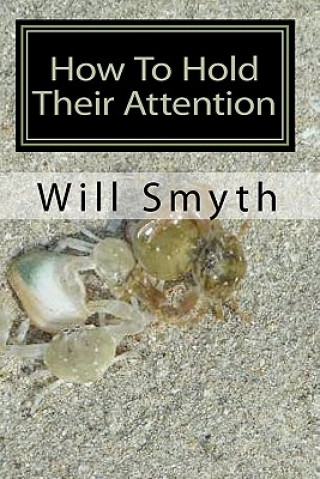 Carte How To Hold Their Attention: Ten true and striking stories for any audience or readers Will Smyth