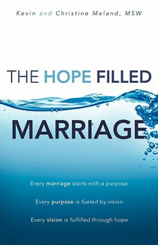 Libro The Hope Filled Marriage: Every marriage starts with a purpose, Every purpose is fueled by a vision, Every vision is fulfilled through hope Msw Kevin Meland