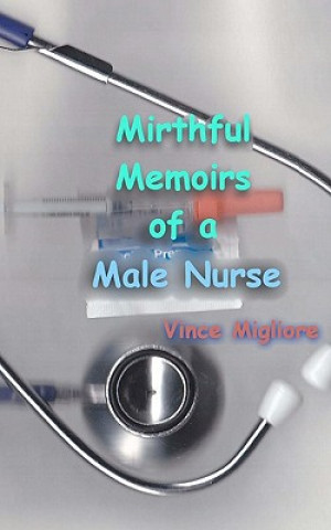 Kniha Mirthful Memoirs of a Male Nurse Vince Migliore