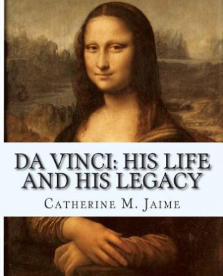 Carte Da Vinci: His Life and His Legacy Mrs Catherine McGrew Jaime