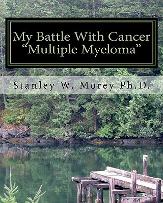 Libro My Battle With Cancer: "Multiple Myeloma" Stanley W Morey Ph D