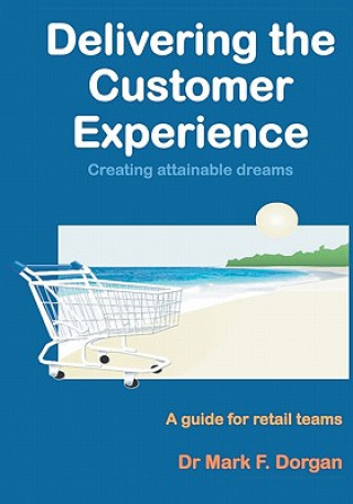 Книга Delivering the Customer Experience: Creating Attainable Dreams A Guide for Retail Teams Dr Mark F Dorgan