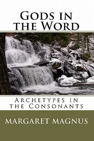 Könyv Gods in the Word: Archetypes in the Consonants Margaret Magnus