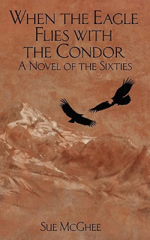 Kniha When the Eagle Flies with the Condor: A Novel of the Sixties Sue McGhee