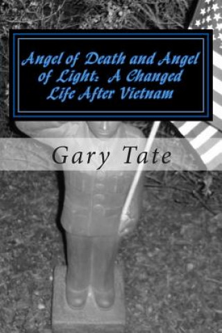 Kniha Angel of Death and Angel of Light A Changed Life After Vietnam: A Life Changed Gary Tate