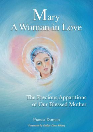 Kniha Mary, A Woman in Love: The Precious Apparitions of Our Blessed Mother Franca Dornan