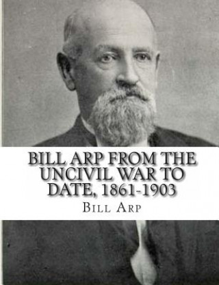 Kniha Bill Arp from the Uncivil War to Date, 1861-1903 Bill Arp