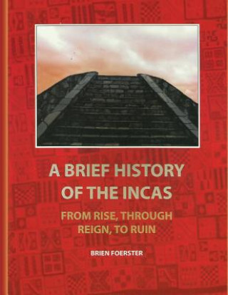 Kniha A Brief History Of The Incas: From Rise, Through Reign, To Ruin Brien Foerster