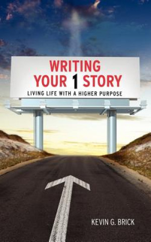 Carte Writing Your 1 Story: Living Life with a Higher Purpose Kevin G Brick