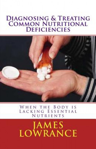 Kniha Diagnosing & Treating Common Nutritional Deficiencies: When the Body is Lacking Essential Nutrients James M Lowrance