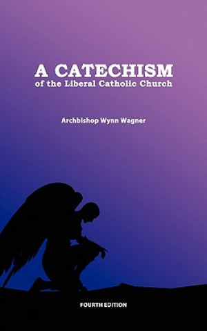 Livre A Catechism of the Liberal Catholic Church: Fourth Edition Abp Wynn Wagner