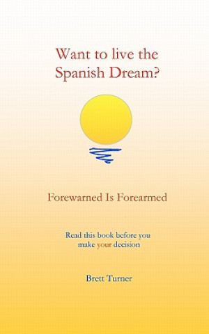 Kniha Want to live the Spanish dream?: Forewarned is forearmed MR Brett Turner