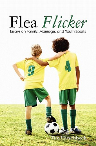 Książka Flea Flicker: Essays on Family, Marriage, and Youth Sports Tim Hirschbeck