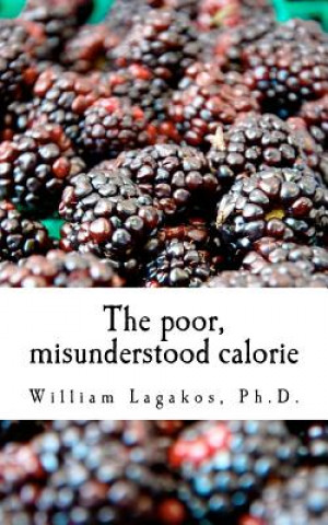 Book The poor, misunderstood calorie: calories proper William Lagakos
