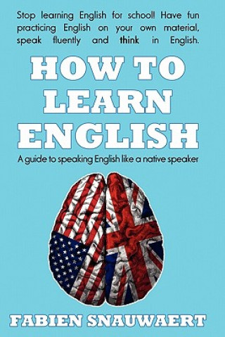 Könyv How to Learn English: A Guide to Speaking English Like a Native Speaker Fabien Snauwaert