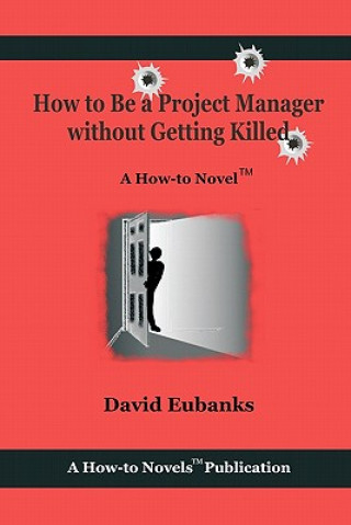 Carte How to Be A Project Manager Without Getting Killed: A How-to Novel David Eubanks