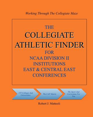 Kniha The Collegiate Athletic Finder For NCAA Division II Institutions East & Central East Conferences Robert J Matteoli