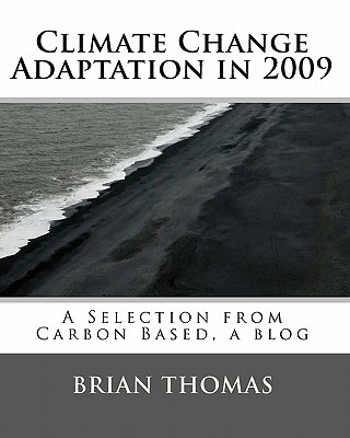 Kniha Climate Change Adaptation in 2009: A Selection from Carbon Based, a blog by Brian Thomas Brian Thomas