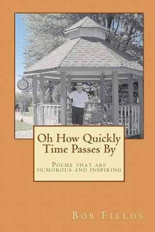 Carte Oh How Quickly Time Passes By: Poems that are humorous and inspiring Bob Fields