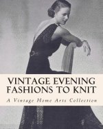 Carte Vintage Evening Fashions to Knit: A Collection of 30 Vintage Knitting Patterns from the 30s, 40s & 50s A Vintage Home Arts Collection
