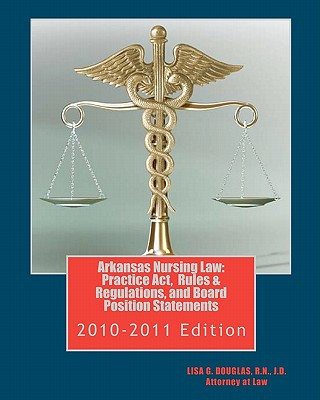 Książka Arkansas Nursing Law: Practice Act, Rules & Regulations, and Board Position Statements: Arkansas Nurse Practice Act Lisa G Douglas