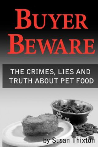 Kniha Buyer Beware: The crimes, lies and truth about pet food. Susan Thixton