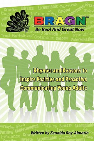 Kniha Bragn - Be Real and Great Now: Rhymes and Reasons to Inspire Positive and Proactive Communicating Young Adults Zenaida Roy-Almario