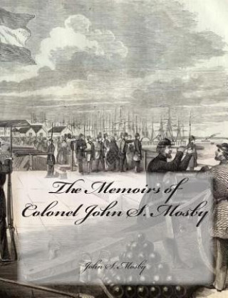 Knjiga The Memoirs of Colonel John S. Mosby John S Mosby