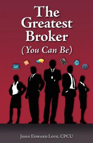 Carte The Greatest Broker: (You Can Be) John Edward Love