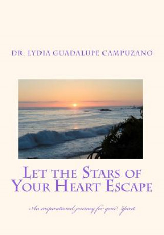 Kniha Let the stars of your heart escape: An inspirational journey for your spirit Dr Lydia Guadalupe Campuzano Dba