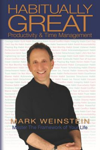 Kniha Habitually Great Productivity & Time Management: Master The Framework of Your Life Mark F Weinstein