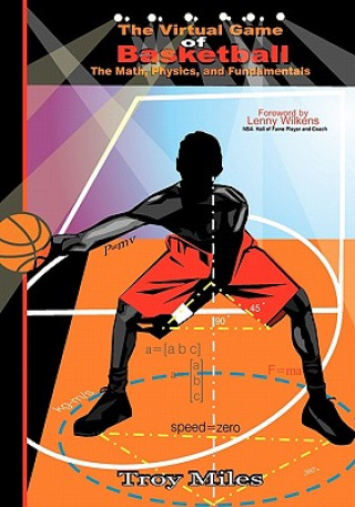 Kniha The Virtual Game of Basketball: The Math, Physics and Fundamentals Troy R Miles