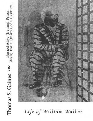 Kniha Buried Alive (Behind Prison Walls) For a Quarter of a Century. Life of William Walker Thomas S Gaines