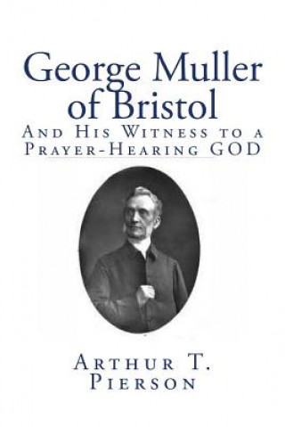 Könyv George Muller of Bristol: And His Witness to a Prayer-Hearing GOD Arthur T Pierson