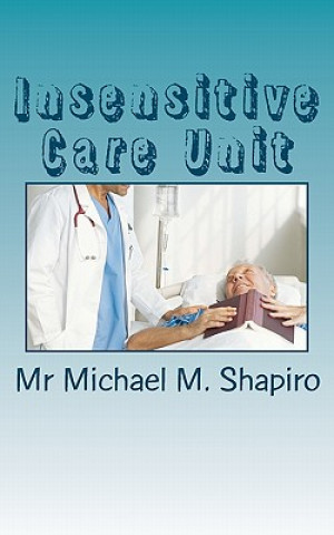 Kniha Insensitive Care Unit: Death Through Innocence MR Michael M Shapiro